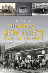 Title: Historic Theaters of New York's Capital District, Author: John Miller