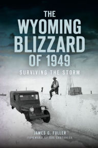 Title: The Wyoming Blizzard of 1949: Surviving the Storm, Author: James C Fuller