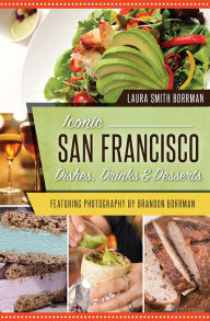 Title: Iconic San Francisco Dishes, Drinks & Desserts, Author: Laura Smith Borrman