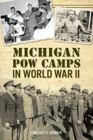 Title: Michigan POW Camps in World War II, Author: Gregory D Sumner