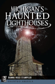 Title: Michigan's Haunted Lighthouses, Author: Dianna Stampfler