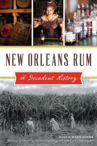 Title: New Orleans Rum: A Decadent History, Author: Mikko Macchione