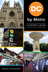 Title: DC By Metro: A History & Guide, Author: Michelle Goldchain