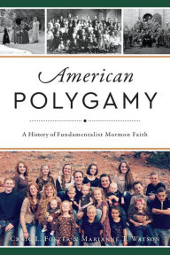 Title: American Polygamy: A History of Fundamentalist Mormon Faith, Author: Craig L. Foster