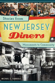 Title: Stories from New Jersey Diners: Monuments to Community, Author: Michael C Gabriele