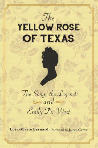 Title: The Yellow Rose of Texas: The Song, the Legend and Emily D. West, Author: Lora-Marie Bernard