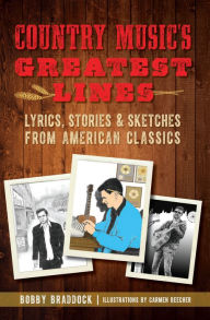 Title: Country Music's Greatest Lines: Lyrics, Stories & Sketches from American Classics, Author: Bobby Braddock