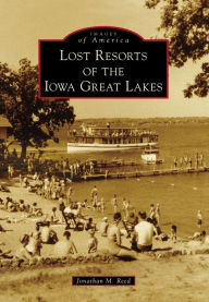 Title: Lost Resorts of the Iowa Great Lakes, Author: Jonathan Reed