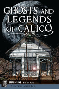 Title: Ghosts and Legends of Calico, Author: Brian Clune