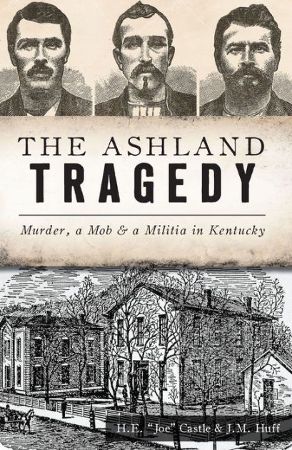 The Ashland Tragedy: Murder, a Mob & a Militia in Kentucky [Book]