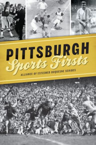 Title: Pittsburgh Sports Firsts, Author: Alliance of Esteemed Duquesne Scribes