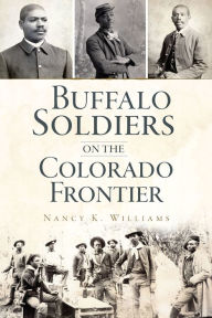 Title: Buffalo Soldiers on the Colorado Frontier, Author: Nancy K. Williams