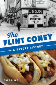 Title: The Flint Coney: A Savory History, Author: Dave Liske