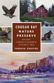 Title: Cougar Bay Nature Preserve: Saving Coeur d'Alene's Natural Gem, Author: Theresa Shaffer