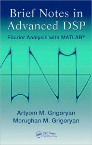 Title: Brief Notes in Advanced DSP: Fourier Analysis with MATLAB / Edition 1, Author: Artyom M. Grigoryan