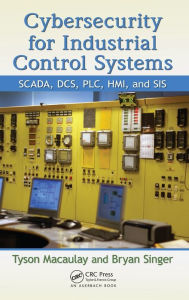 Cybersecurity for Industrial Control Systems: SCADA, DCS, PLC, HMI, and SIS