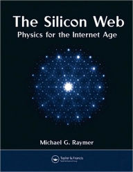 Title: The Silicon Web: Physics for the Internet Age / Edition 1, Author: Michael G. Raymer