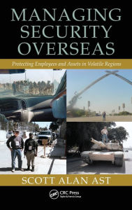 Title: Managing Security Overseas: Protecting Employees and Assets in Volatile Regions / Edition 1, Author: Scott Alan Ast