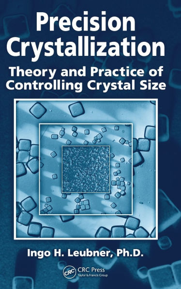 Precision Crystallization: Theory and Practice of Controlling Crystal Size / Edition 1