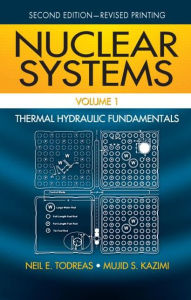 Title: Nuclear Systems Volume I: Thermal Hydraulic Fundamentals, Second Edition / Edition 2, Author: Neil E. Todreas