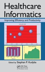 Title: Healthcare Informatics: Improving Efficiency and Productivity, Author: Stephan P. Kudyba