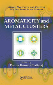 Title: Aromaticity and Metal Clusters / Edition 1, Author: Pratim Kumar Chattaraj