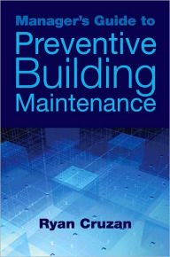 Title: Manager's Guide to Preventive Building Maintenance / Edition 1, Author: Ryan Cruzan