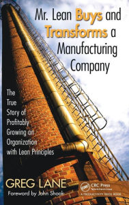 Title: Mr. Lean Buys and Transforms a Manufacturing Company: The True Story of Profitably Growing an Organization with Lean Principles / Edition 1, Author: Greg Lane