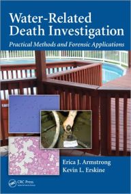 Title: Water-Related Death Investigation: Practical Methods and Forensic Applications / Edition 1, Author: Erica J. Armstrong