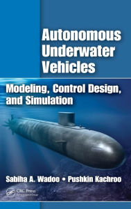 Title: Autonomous Underwater Vehicles: Modeling, Control Design and Simulation / Edition 1, Author: Sabiha Wadoo