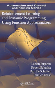 Title: Reinforcement Learning and Dynamic Programming Using Function Approximators / Edition 1, Author: Lucian Busoniu