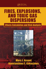 Title: Fires, Explosions, and Toxic Gas Dispersions: Effects Calculation and Risk Analysis, Author: Marc J. Assael