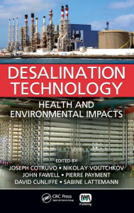 Title: Desalination Technology: Health and Environmental Impacts / Edition 1, Author: Joseph Cotruvo