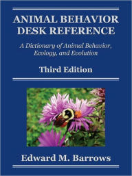 Title: Animal Behavior Desk Reference: A Dictionary of Animal Behavior, Ecology, and Evolution, Third Edition / Edition 3, Author: Edward M. Barrows