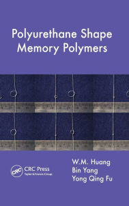 Title: Polyurethane Shape Memory Polymers / Edition 1, Author: W.M. Huang