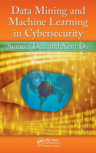 Title: Data Mining and Machine Learning in Cybersecurity, Author: Sumeet Dua