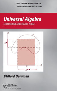 Title: Universal Algebra: Fundamentals and Selected Topics / Edition 1, Author: Clifford Bergman