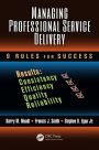 Managing Professional Service Delivery: 9 Rules for Success / Edition 1