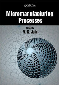 Title: Micromanufacturing Processes, Author: V.K. Jain