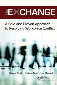 Title: The Exchange: A Bold and Proven Approach to Resolving Workplace Conflict / Edition 1, Author: Steven Dinkin