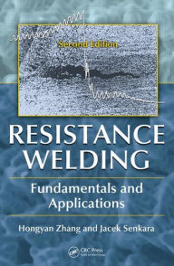 Title: Resistance Welding: Fundamentals and Applications, Second Edition / Edition 2, Author: Hongyan Zhang