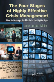 Title: The Four Stages of Highly Effective Crisis Management: How to Manage the Media in the Digital Age / Edition 1, Author: Jane Jordan