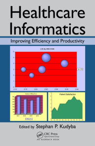 Title: Healthcare Informatics: Improving Efficiency and Productivity, Author: Stephan P. Kudyba