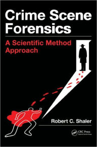 Title: Crime Scene Forensics: A Scientific Method Approach / Edition 1, Author: Robert C Shaler