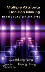 Title: Multiple Attribute Decision Making: Methods and Applications / Edition 1, Author: Gwo-Hshiung Tzeng