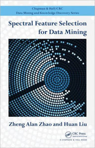 Title: Spectral Feature Selection for Data Mining / Edition 1, Author: Zheng Alan Zhao