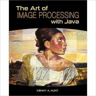 Title: The Art of Image Processing with Java / Edition 1, Author: Kenny A. Hunt