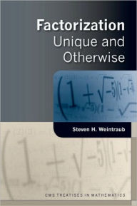 Title: Factorization: Unique and Otherwise / Edition 1, Author: Steven H. Weintraub