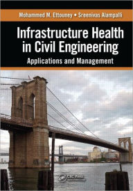 Title: Infrastructure Health in Civil Engineering: Applications and Management / Edition 1, Author: Mohammed M. Ettouney
