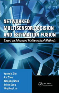 Title: Networked Multisensor Decision and Estimation Fusion: Based on Advanced Mathematical Methods / Edition 1, Author: Yunmin Zhu